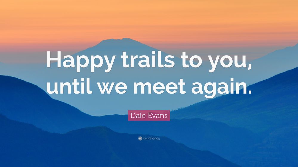 1993023-Dale-Evans-Quote-Happy-trails-to-you-until-we-meet-again.jpg