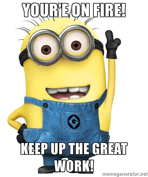 despicable-me-minion-youre-on-fire-keep-up-the-great-work.jpg